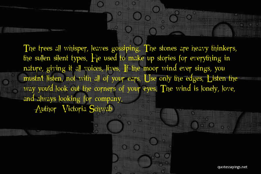 Victoria Schwab Quotes: The Trees All Whisper, Leaves Gossiping. The Stones Are Heavy Thinkers, The Sullen Silent Types. He Used To Make Up
