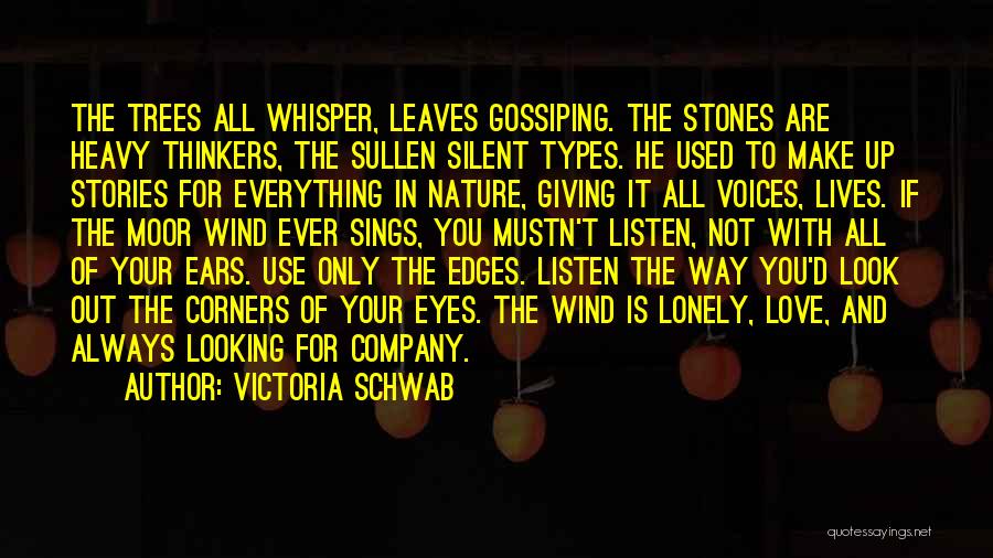 Victoria Schwab Quotes: The Trees All Whisper, Leaves Gossiping. The Stones Are Heavy Thinkers, The Sullen Silent Types. He Used To Make Up