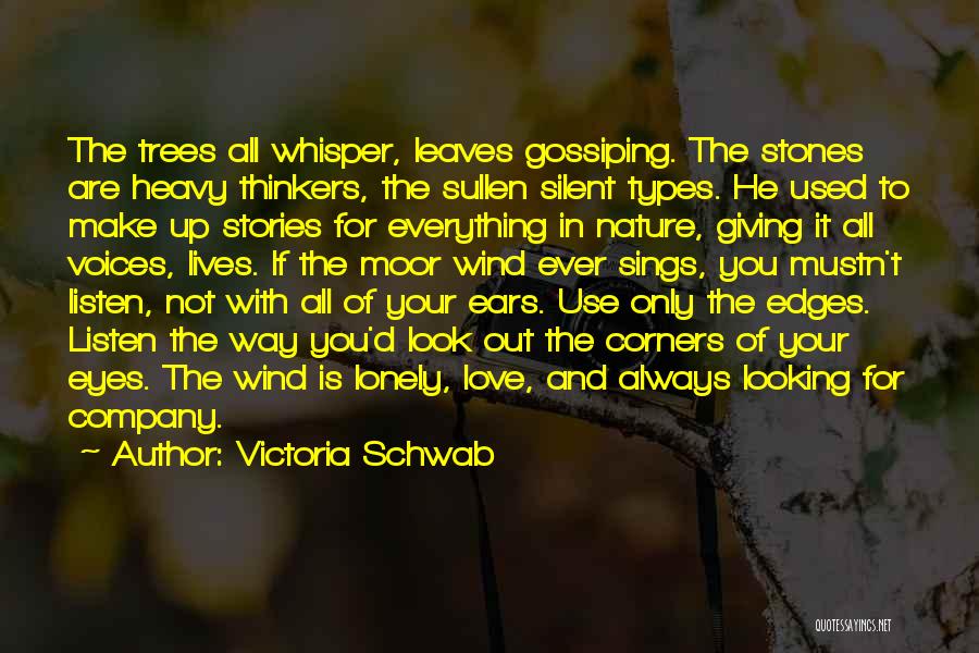 Victoria Schwab Quotes: The Trees All Whisper, Leaves Gossiping. The Stones Are Heavy Thinkers, The Sullen Silent Types. He Used To Make Up