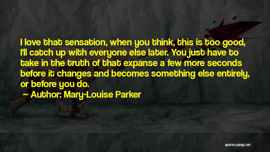 Mary-Louise Parker Quotes: I Love That Sensation, When You Think, This Is Too Good, I'll Catch Up With Everyone Else Later. You Just