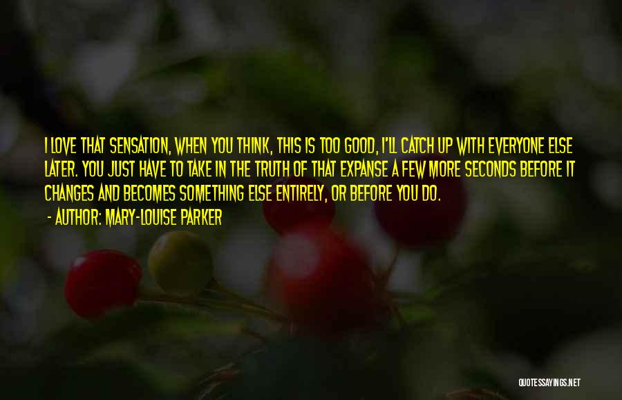 Mary-Louise Parker Quotes: I Love That Sensation, When You Think, This Is Too Good, I'll Catch Up With Everyone Else Later. You Just