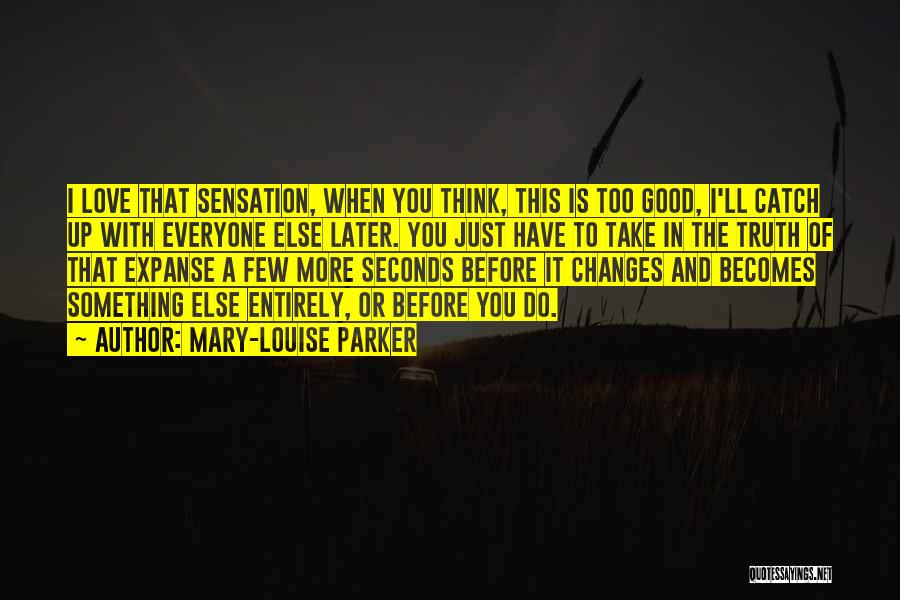 Mary-Louise Parker Quotes: I Love That Sensation, When You Think, This Is Too Good, I'll Catch Up With Everyone Else Later. You Just