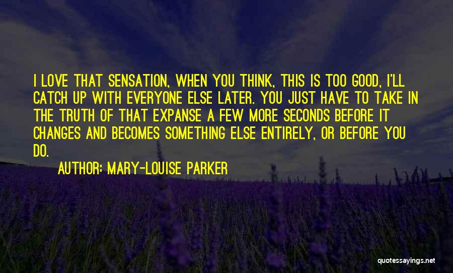 Mary-Louise Parker Quotes: I Love That Sensation, When You Think, This Is Too Good, I'll Catch Up With Everyone Else Later. You Just