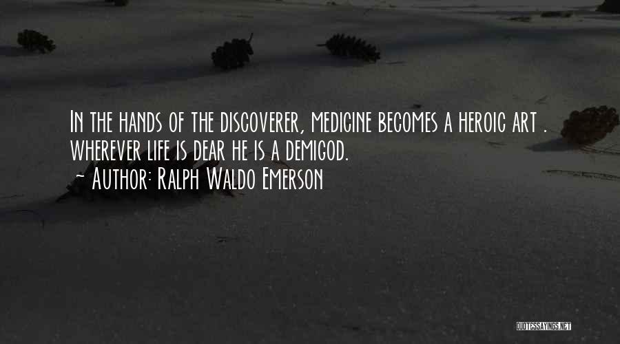 Ralph Waldo Emerson Quotes: In The Hands Of The Discoverer, Medicine Becomes A Heroic Art . Wherever Life Is Dear He Is A Demigod.