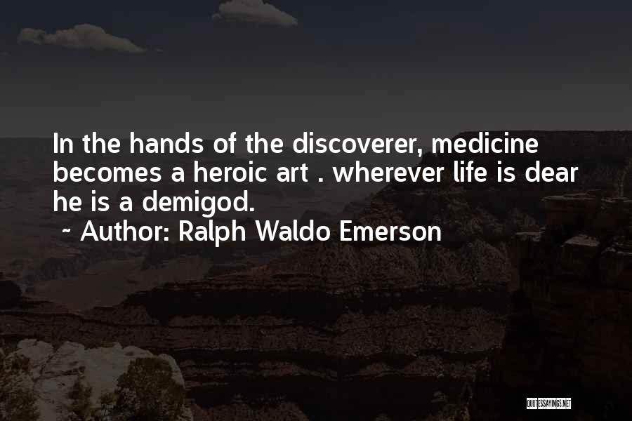 Ralph Waldo Emerson Quotes: In The Hands Of The Discoverer, Medicine Becomes A Heroic Art . Wherever Life Is Dear He Is A Demigod.