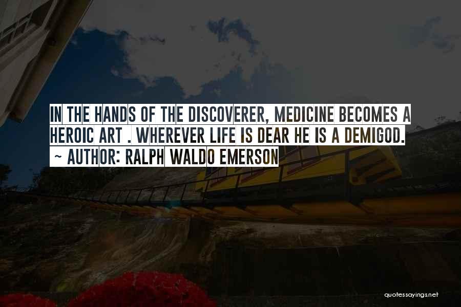 Ralph Waldo Emerson Quotes: In The Hands Of The Discoverer, Medicine Becomes A Heroic Art . Wherever Life Is Dear He Is A Demigod.
