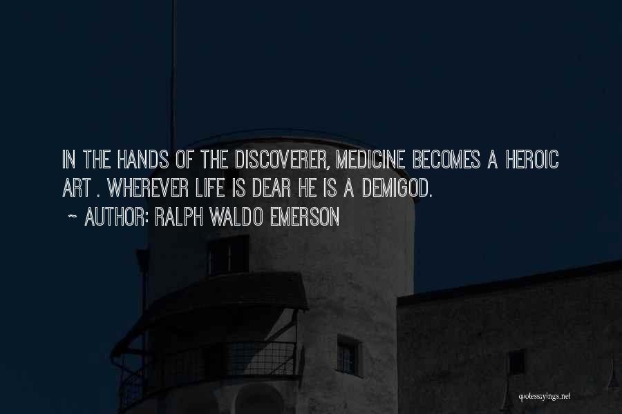 Ralph Waldo Emerson Quotes: In The Hands Of The Discoverer, Medicine Becomes A Heroic Art . Wherever Life Is Dear He Is A Demigod.