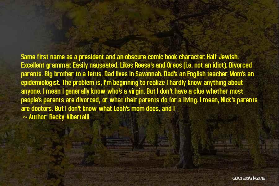 Becky Albertalli Quotes: Same First Name As A President And An Obscure Comic Book Character. Half-jewish. Excellent Grammar. Easily Nauseated. Likes Reese's And