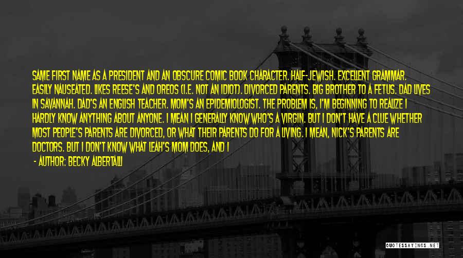 Becky Albertalli Quotes: Same First Name As A President And An Obscure Comic Book Character. Half-jewish. Excellent Grammar. Easily Nauseated. Likes Reese's And