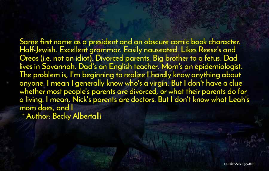 Becky Albertalli Quotes: Same First Name As A President And An Obscure Comic Book Character. Half-jewish. Excellent Grammar. Easily Nauseated. Likes Reese's And