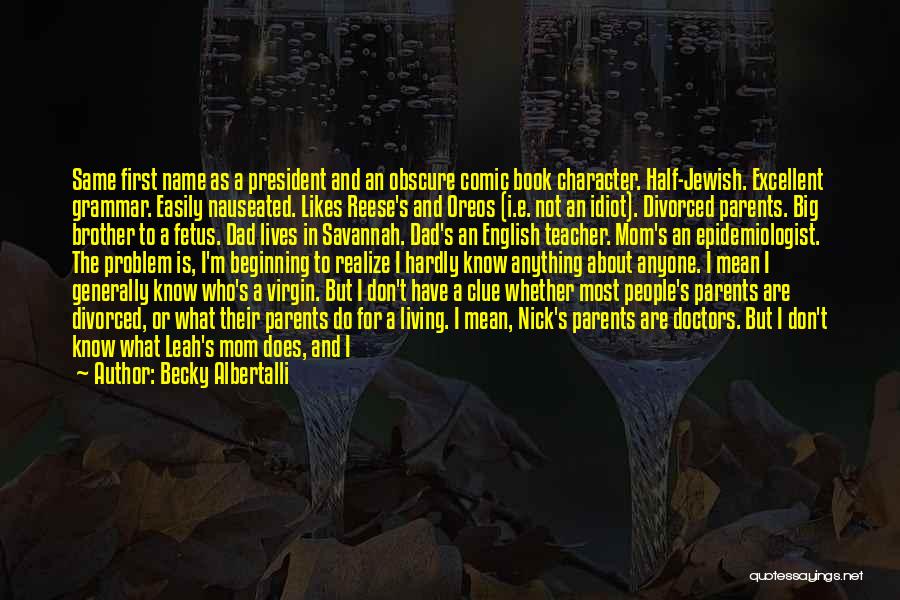 Becky Albertalli Quotes: Same First Name As A President And An Obscure Comic Book Character. Half-jewish. Excellent Grammar. Easily Nauseated. Likes Reese's And