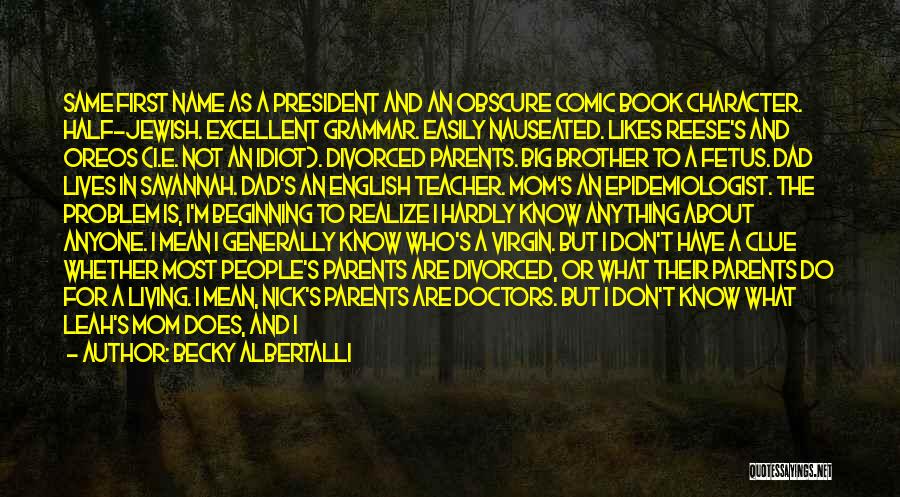 Becky Albertalli Quotes: Same First Name As A President And An Obscure Comic Book Character. Half-jewish. Excellent Grammar. Easily Nauseated. Likes Reese's And