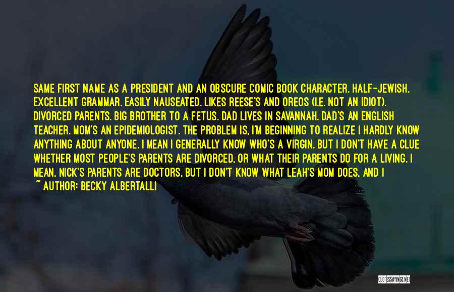 Becky Albertalli Quotes: Same First Name As A President And An Obscure Comic Book Character. Half-jewish. Excellent Grammar. Easily Nauseated. Likes Reese's And