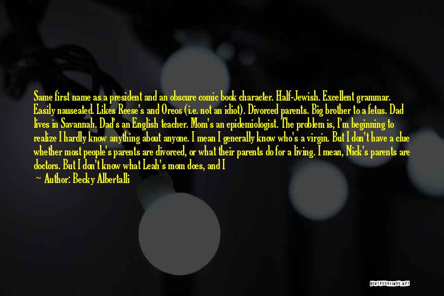 Becky Albertalli Quotes: Same First Name As A President And An Obscure Comic Book Character. Half-jewish. Excellent Grammar. Easily Nauseated. Likes Reese's And