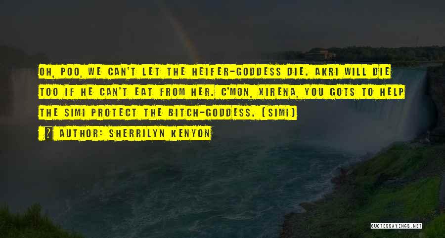 Sherrilyn Kenyon Quotes: Oh, Poo, We Can't Let The Heifer-goddess Die. Akri Will Die Too If He Can't Eat From Her. C'mon, Xirena,