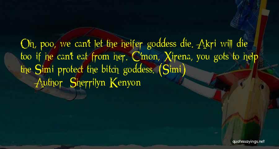 Sherrilyn Kenyon Quotes: Oh, Poo, We Can't Let The Heifer-goddess Die. Akri Will Die Too If He Can't Eat From Her. C'mon, Xirena,