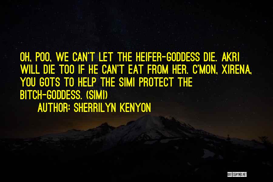 Sherrilyn Kenyon Quotes: Oh, Poo, We Can't Let The Heifer-goddess Die. Akri Will Die Too If He Can't Eat From Her. C'mon, Xirena,