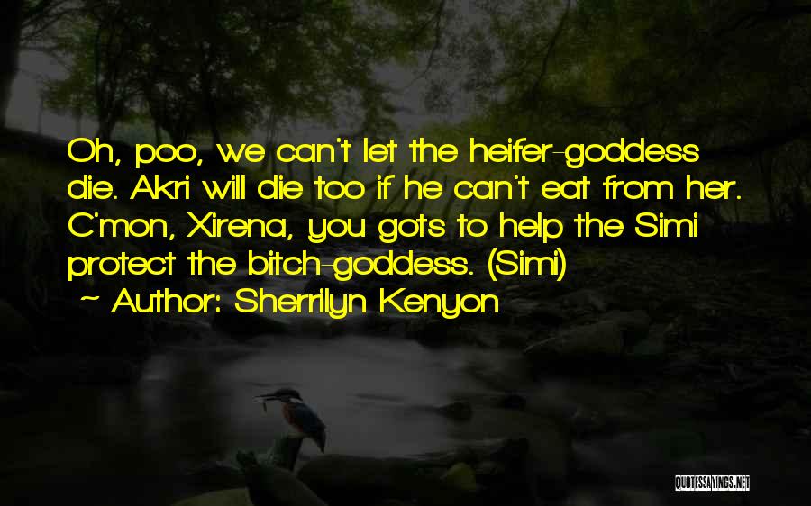 Sherrilyn Kenyon Quotes: Oh, Poo, We Can't Let The Heifer-goddess Die. Akri Will Die Too If He Can't Eat From Her. C'mon, Xirena,