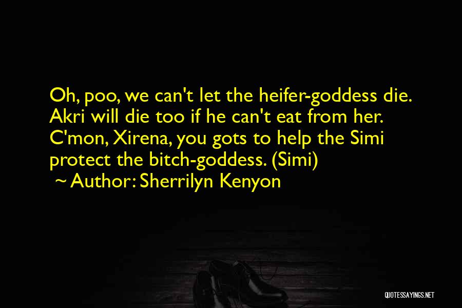 Sherrilyn Kenyon Quotes: Oh, Poo, We Can't Let The Heifer-goddess Die. Akri Will Die Too If He Can't Eat From Her. C'mon, Xirena,