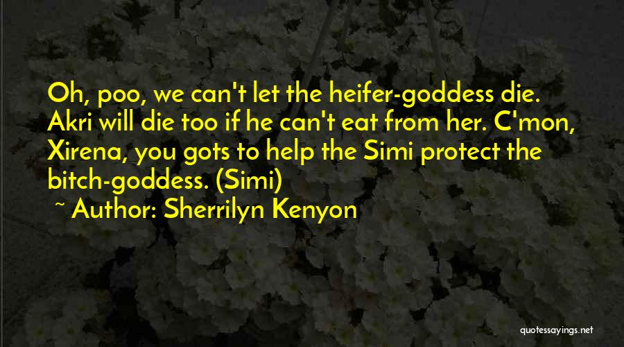 Sherrilyn Kenyon Quotes: Oh, Poo, We Can't Let The Heifer-goddess Die. Akri Will Die Too If He Can't Eat From Her. C'mon, Xirena,