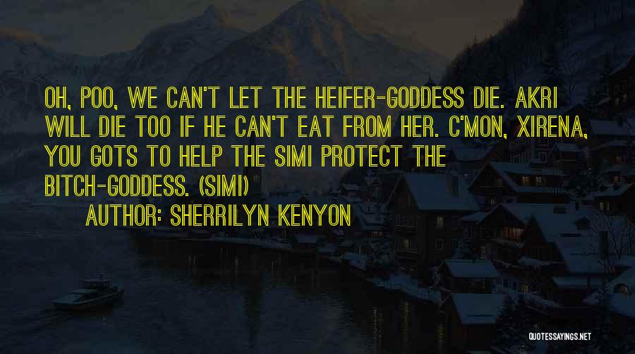 Sherrilyn Kenyon Quotes: Oh, Poo, We Can't Let The Heifer-goddess Die. Akri Will Die Too If He Can't Eat From Her. C'mon, Xirena,