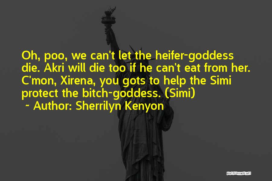 Sherrilyn Kenyon Quotes: Oh, Poo, We Can't Let The Heifer-goddess Die. Akri Will Die Too If He Can't Eat From Her. C'mon, Xirena,