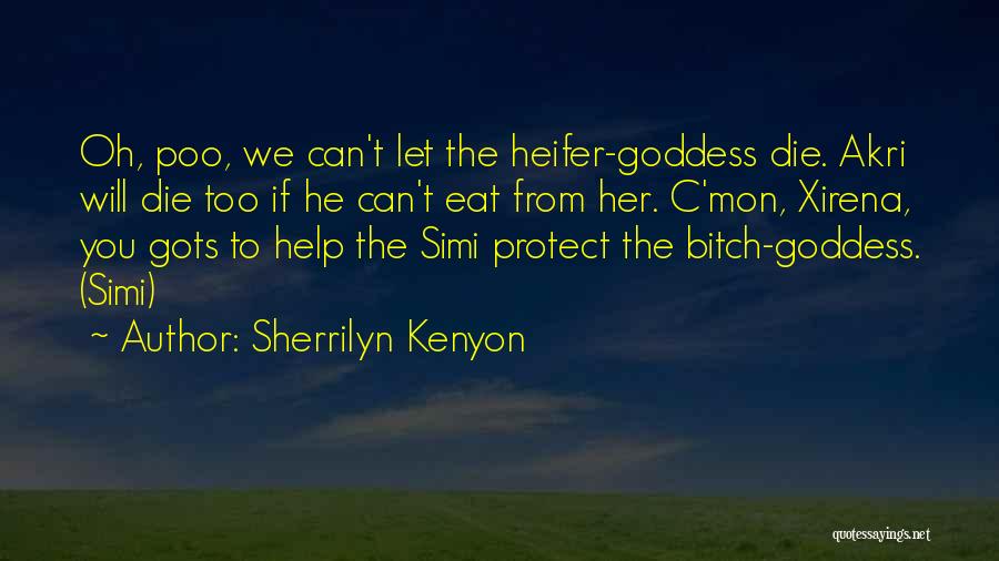 Sherrilyn Kenyon Quotes: Oh, Poo, We Can't Let The Heifer-goddess Die. Akri Will Die Too If He Can't Eat From Her. C'mon, Xirena,