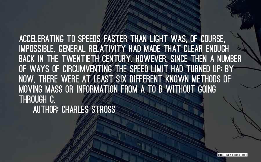 Charles Stross Quotes: Accelerating To Speeds Faster Than Light Was, Of Course, Impossible. General Relativity Had Made That Clear Enough Back In The