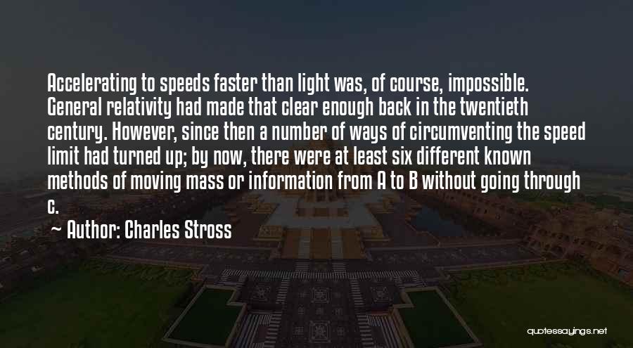 Charles Stross Quotes: Accelerating To Speeds Faster Than Light Was, Of Course, Impossible. General Relativity Had Made That Clear Enough Back In The