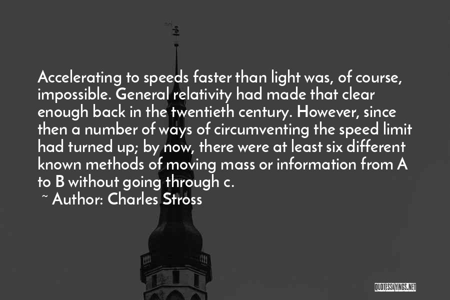 Charles Stross Quotes: Accelerating To Speeds Faster Than Light Was, Of Course, Impossible. General Relativity Had Made That Clear Enough Back In The
