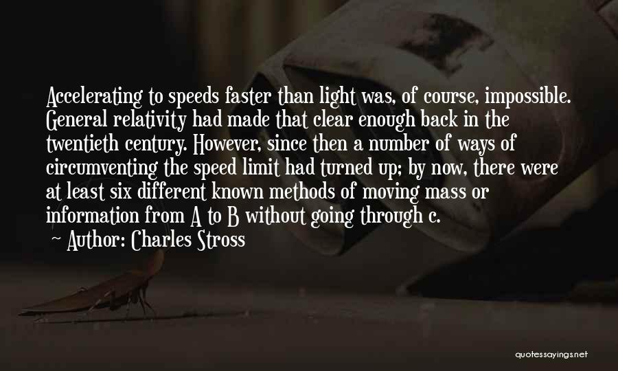 Charles Stross Quotes: Accelerating To Speeds Faster Than Light Was, Of Course, Impossible. General Relativity Had Made That Clear Enough Back In The