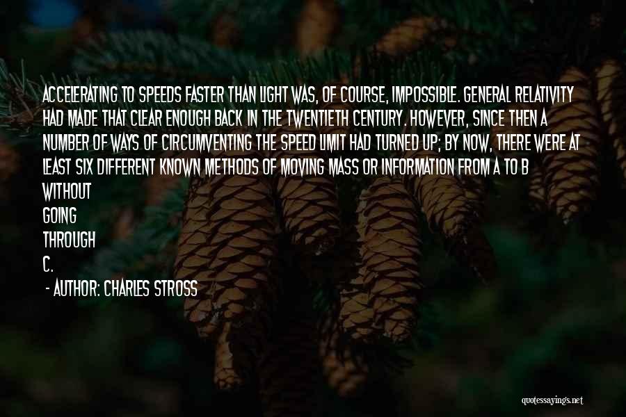 Charles Stross Quotes: Accelerating To Speeds Faster Than Light Was, Of Course, Impossible. General Relativity Had Made That Clear Enough Back In The