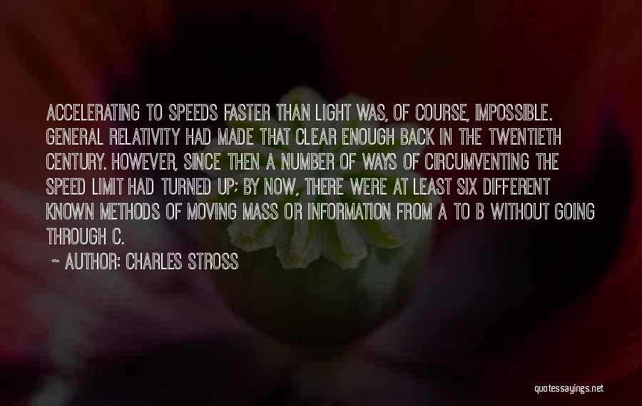 Charles Stross Quotes: Accelerating To Speeds Faster Than Light Was, Of Course, Impossible. General Relativity Had Made That Clear Enough Back In The