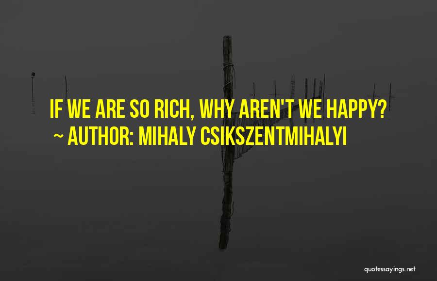 Mihaly Csikszentmihalyi Quotes: If We Are So Rich, Why Aren't We Happy?