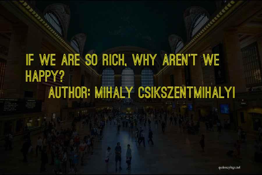 Mihaly Csikszentmihalyi Quotes: If We Are So Rich, Why Aren't We Happy?
