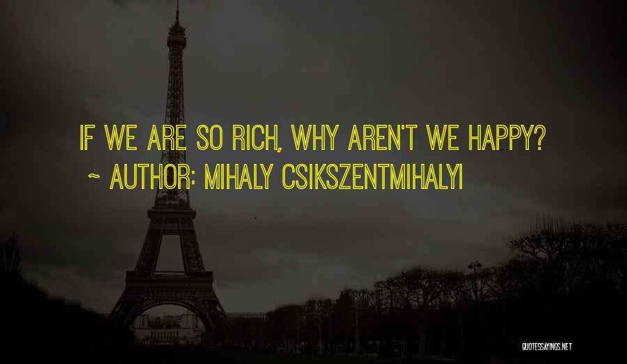 Mihaly Csikszentmihalyi Quotes: If We Are So Rich, Why Aren't We Happy?