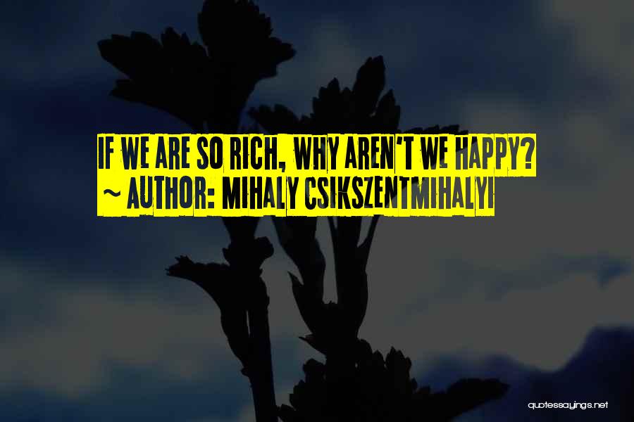 Mihaly Csikszentmihalyi Quotes: If We Are So Rich, Why Aren't We Happy?