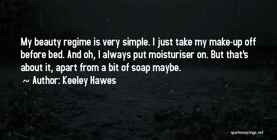 Keeley Hawes Quotes: My Beauty Regime Is Very Simple. I Just Take My Make-up Off Before Bed. And Oh, I Always Put Moisturiser