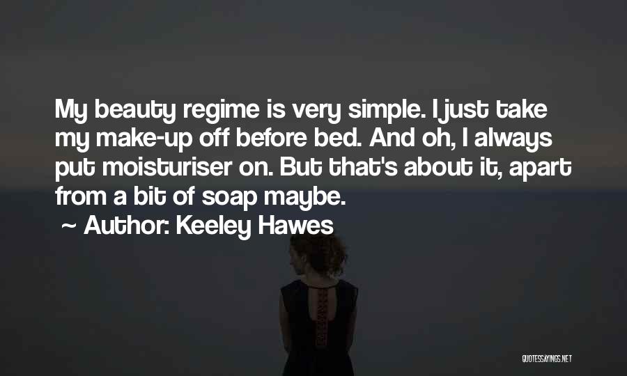 Keeley Hawes Quotes: My Beauty Regime Is Very Simple. I Just Take My Make-up Off Before Bed. And Oh, I Always Put Moisturiser