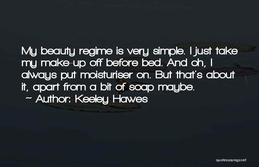 Keeley Hawes Quotes: My Beauty Regime Is Very Simple. I Just Take My Make-up Off Before Bed. And Oh, I Always Put Moisturiser