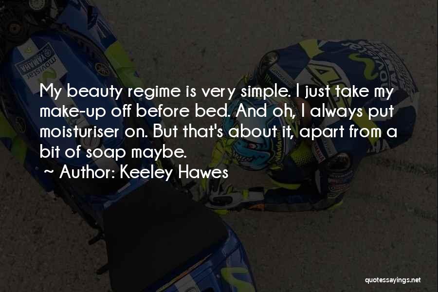 Keeley Hawes Quotes: My Beauty Regime Is Very Simple. I Just Take My Make-up Off Before Bed. And Oh, I Always Put Moisturiser