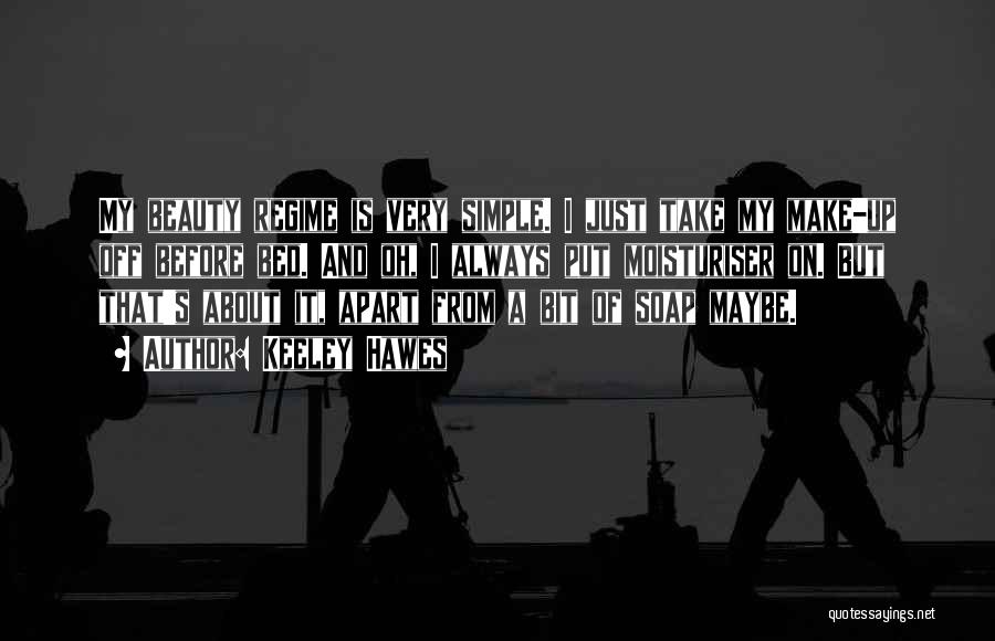Keeley Hawes Quotes: My Beauty Regime Is Very Simple. I Just Take My Make-up Off Before Bed. And Oh, I Always Put Moisturiser