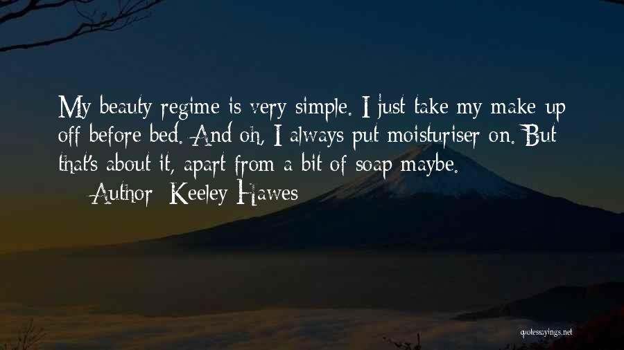 Keeley Hawes Quotes: My Beauty Regime Is Very Simple. I Just Take My Make-up Off Before Bed. And Oh, I Always Put Moisturiser