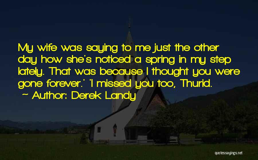 Derek Landy Quotes: My Wife Was Saying To Me Just The Other Day How She's Noticed A Spring In My Step Lately. That