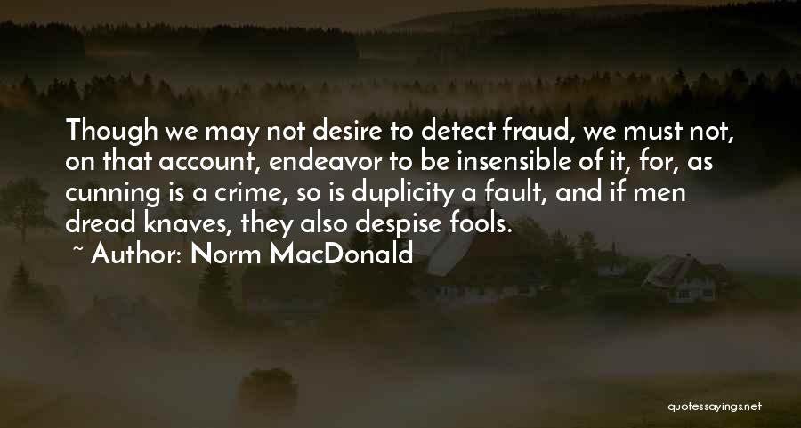 Norm MacDonald Quotes: Though We May Not Desire To Detect Fraud, We Must Not, On That Account, Endeavor To Be Insensible Of It,