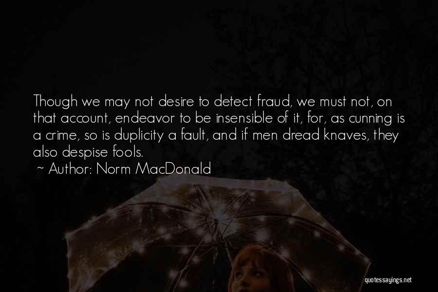 Norm MacDonald Quotes: Though We May Not Desire To Detect Fraud, We Must Not, On That Account, Endeavor To Be Insensible Of It,