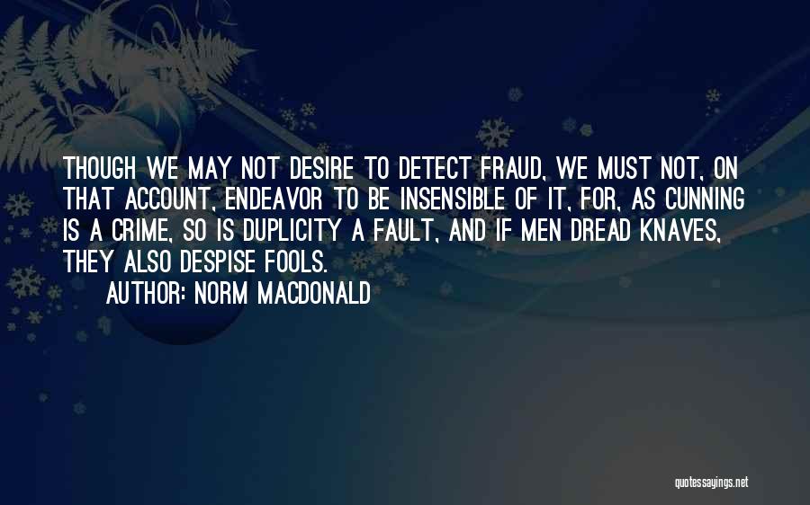 Norm MacDonald Quotes: Though We May Not Desire To Detect Fraud, We Must Not, On That Account, Endeavor To Be Insensible Of It,