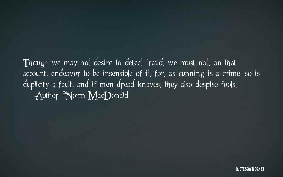 Norm MacDonald Quotes: Though We May Not Desire To Detect Fraud, We Must Not, On That Account, Endeavor To Be Insensible Of It,