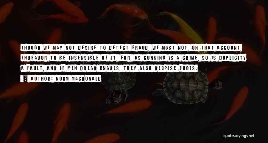 Norm MacDonald Quotes: Though We May Not Desire To Detect Fraud, We Must Not, On That Account, Endeavor To Be Insensible Of It,