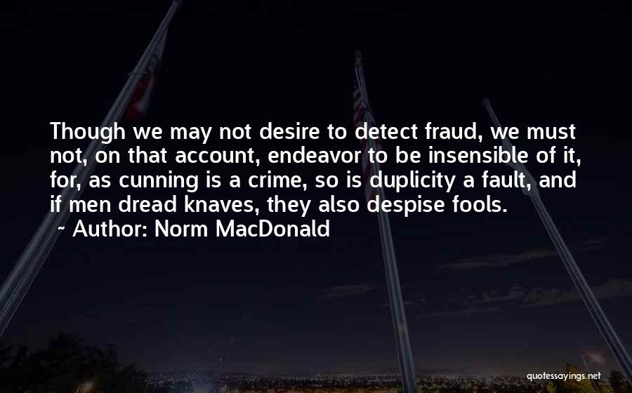 Norm MacDonald Quotes: Though We May Not Desire To Detect Fraud, We Must Not, On That Account, Endeavor To Be Insensible Of It,